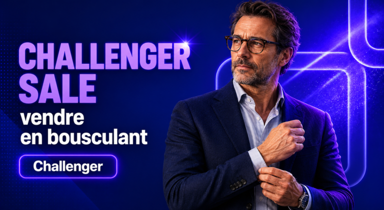 Challenger Sale : vendre en bousculant le client en 2026
